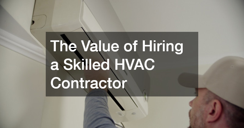 The Value of Hiring a Skilled HVAC Contractor