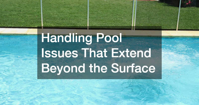 Handling Pool Issues That Extend Beyond the Surface