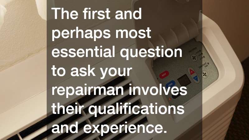 The first and perhaps most essential question to ask your repairman involves their qualifications and experience.