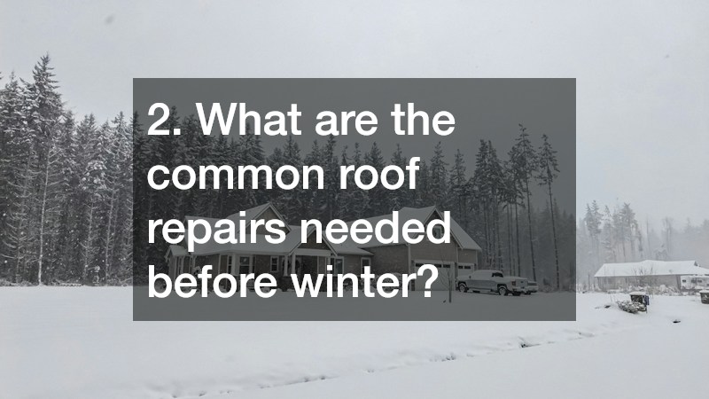 2. What are the common roof repairs needed before winter?