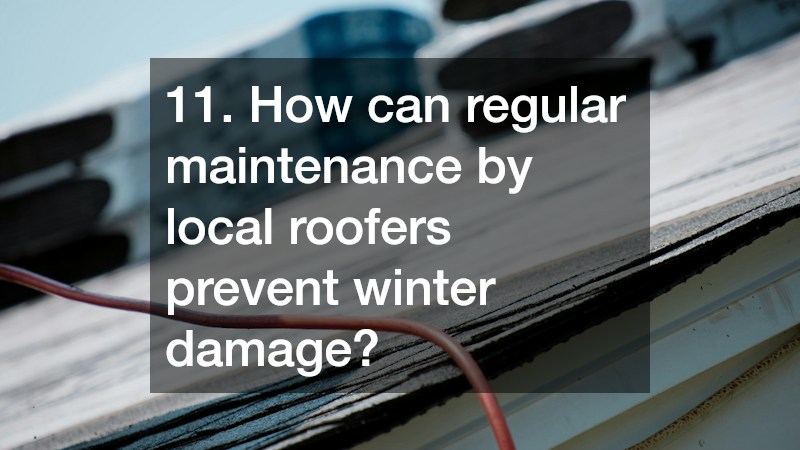 11. How can regular maintenance by local roofers prevent winter damage?