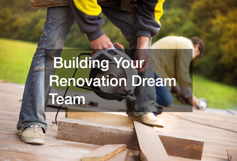  Building Your Renovation Dream Team