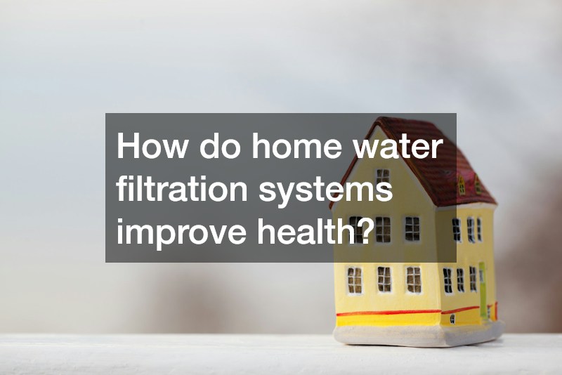 How do home water filtration systems improve health?