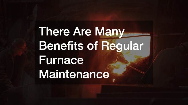 There Are Many Benefits of Regular Furnace Maintenance