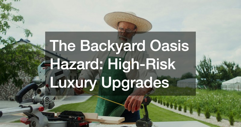 The Backyard Oasis Hazard: High-Risk Luxury Upgrades