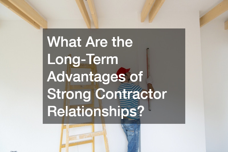 What Are the Long-Term Advantages of Strong Contractor Relationships?