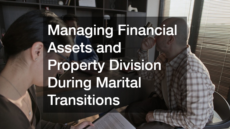 Managing Financial Assets and Property Division During Marital Transitions