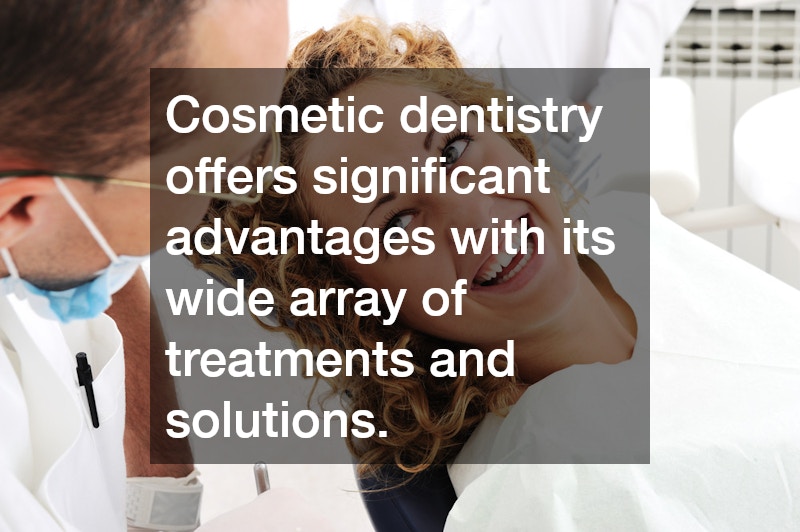 Cosmetic dentistry offers significant advantages with its wide array of treatments and solutions.