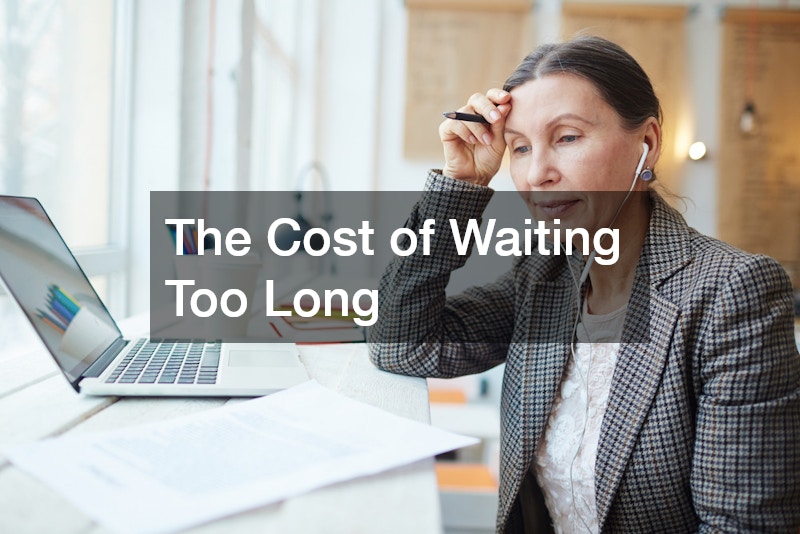 The Cost of Waiting Too Long
