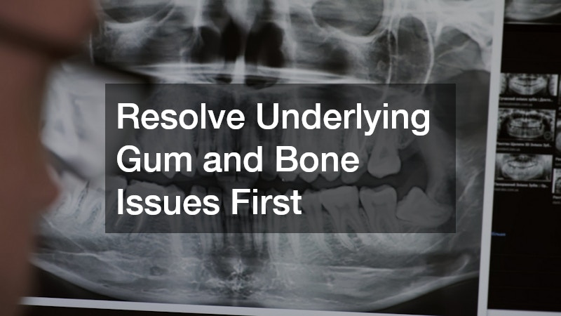 Resolve Underlying Gum and Bone Issues First