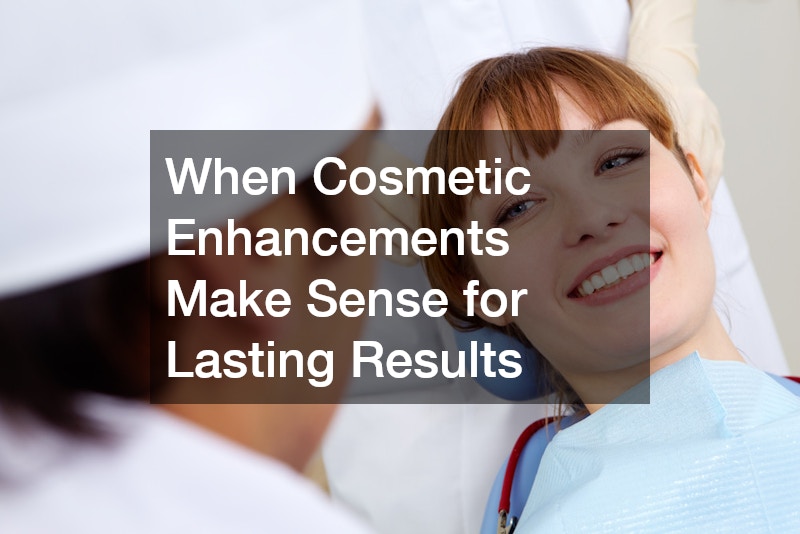 When Cosmetic Enhancements Make Sense for Lasting Results