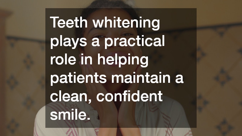 Teeth whitening plays a practical role in helping patients maintain a clean, confident smile.