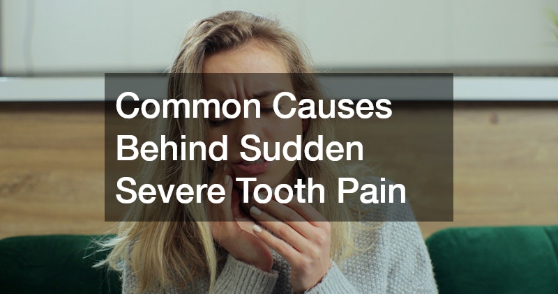 Common Causes Behind Sudden Severe Tooth Pain