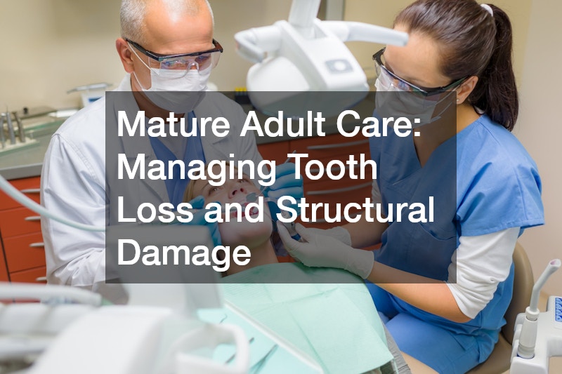 Mature Adult Care: Managing Tooth Loss and Structural Damage