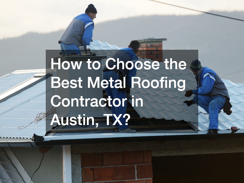 How to Choose the Best Metal Roofing Contractor in Austin, TX?