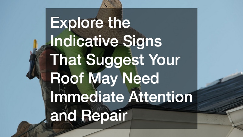 Explore the Indicative Signs That Suggest Your Roof May Need Immediate Attention and Repair