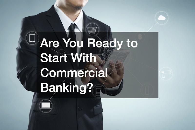 Are You Ready to Start With Commercial Banking?