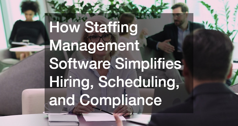 How Staffing Management Software Simplifies Hiring, Scheduling, and Compliance