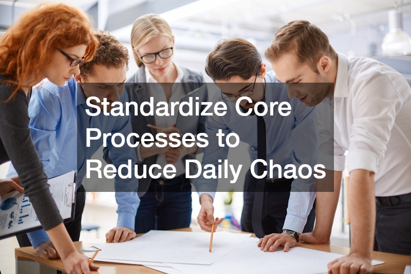Standardize Core Processes to Reduce Daily Chaos