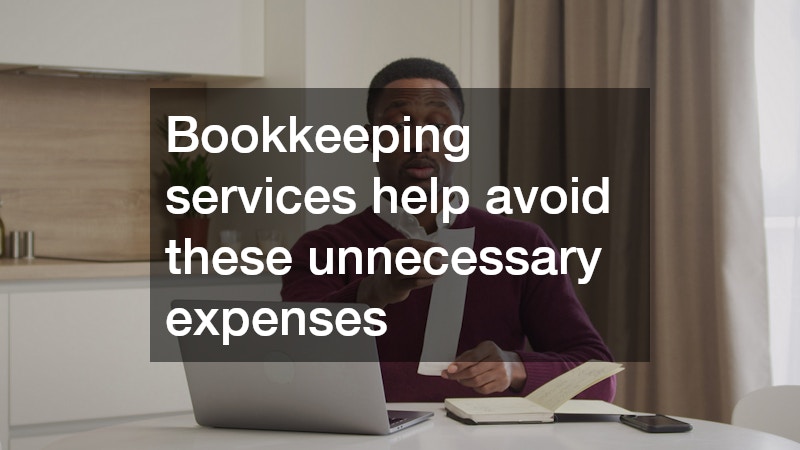 Bookkeeping services help avoid these unnecessary expenses