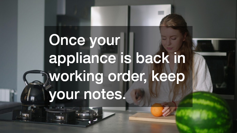 Once your appliance is back in working order, keep your notes.