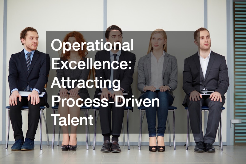 Operational Excellence: Attracting Process-Driven Talent