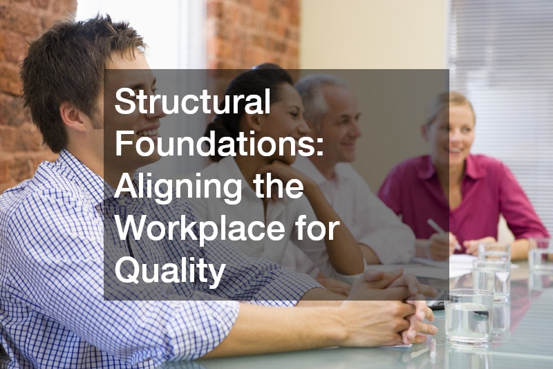 Structural Foundations: Aligning the Workplace for Quality