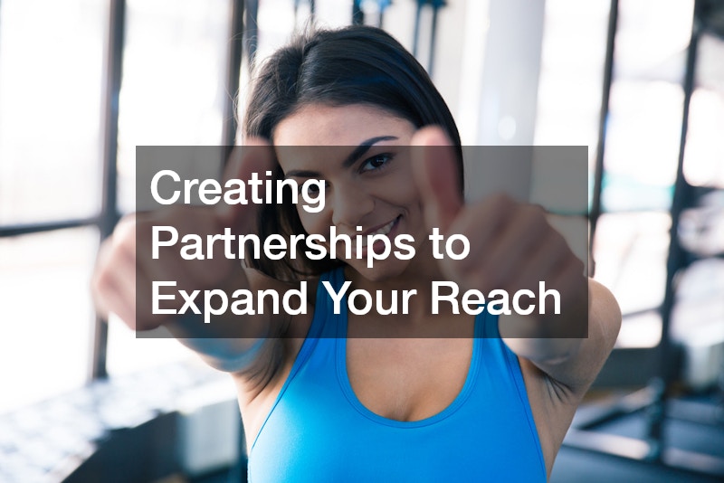 Creating Partnerships to Expand Your Reach