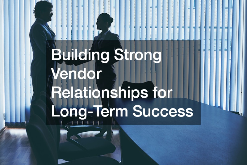 Building Strong Vendor Relationships for Long-Term Success