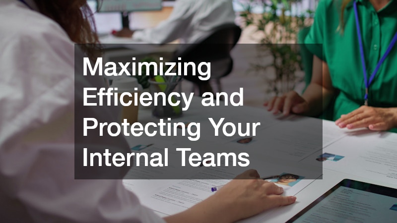 Maximizing Efficiency and Protecting Your Internal Teams