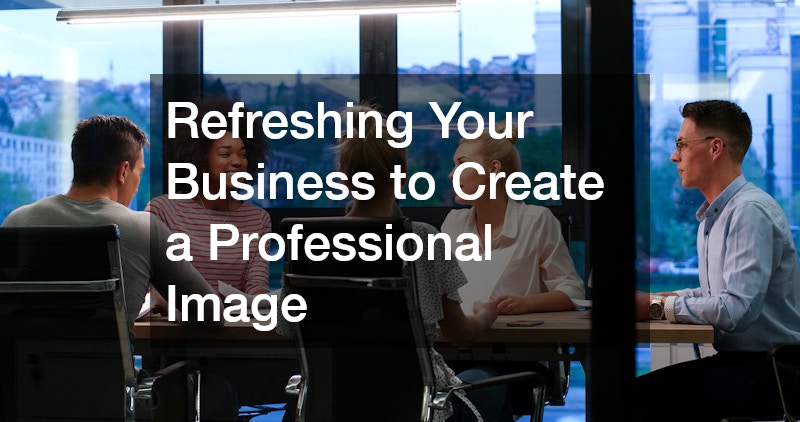 Refreshing Your Business to Create a Professional Image