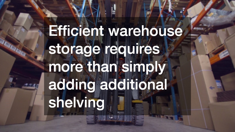 Efficient warehouse storage requires more than simply adding additional shelving