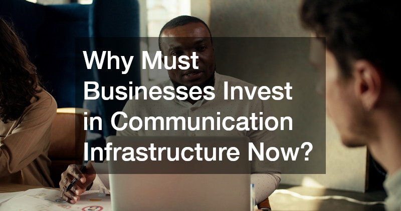 Why Must Businesses Invest in Communication Infrastructure Now?