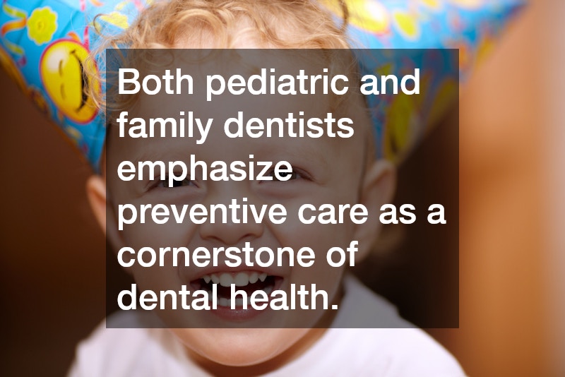 Both pediatric and family dentists emphasize preventive care as a cornerstone of dental health.