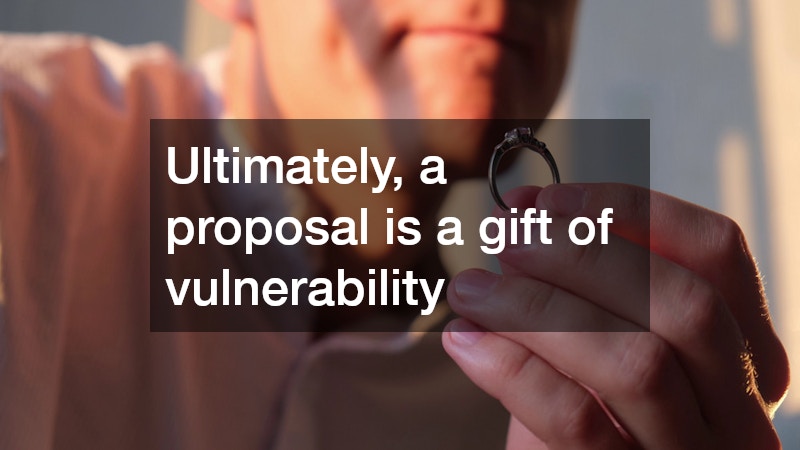 Ultimately, a proposal is a gift of vulnerability