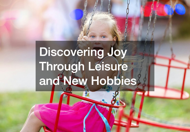 Discovering Joy Through Leisure and New Hobbies