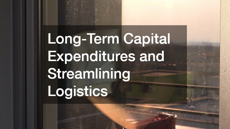 Long-Term Capital Expenditures and Streamlining Logistics
