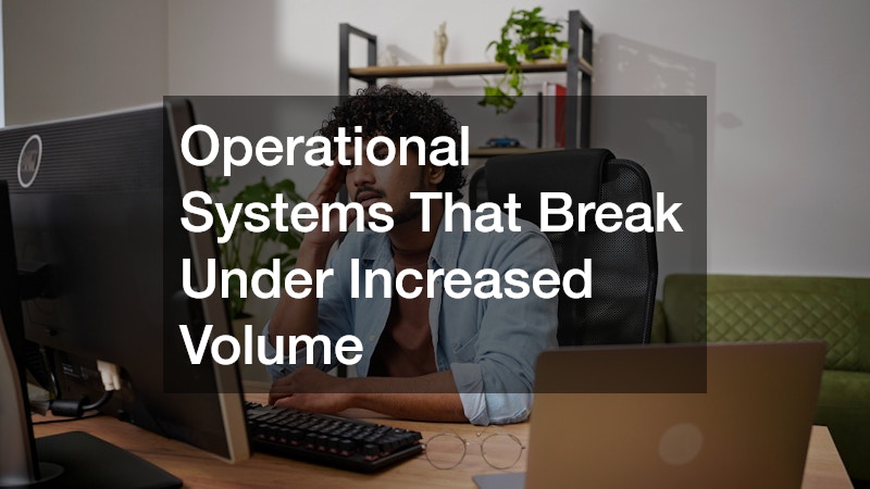 Operational Systems That Break Under Increased Volume