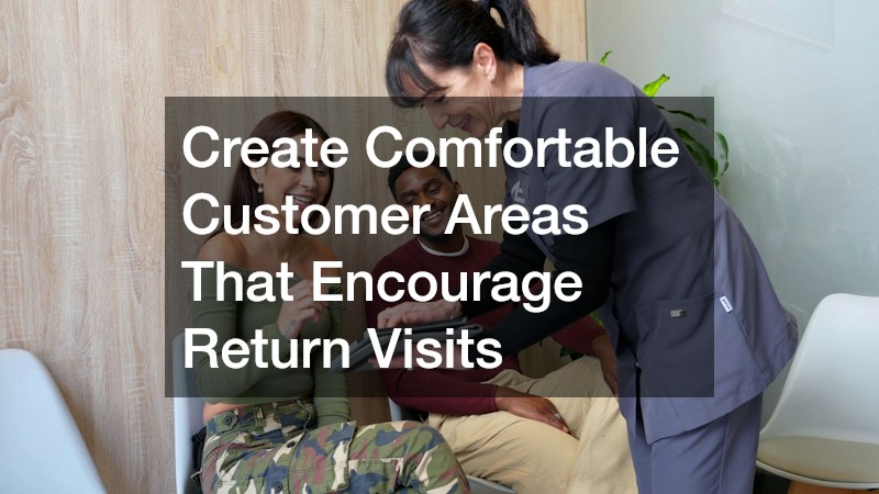 Create Comfortable Customer Areas That Encourage Return Visits