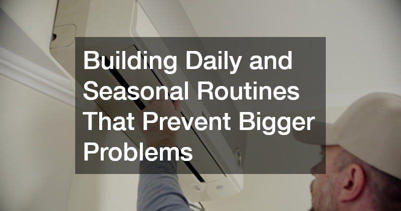 Building Daily and Seasonal Routines That Prevent Bigger Problems
