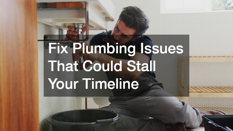 Fix Plumbing Issues That Could Stall Your Timeline