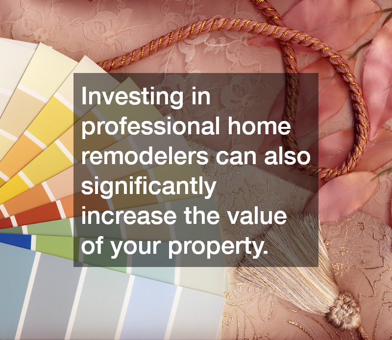 Investing in professional home remodelers can also significantly increase the value of your property.