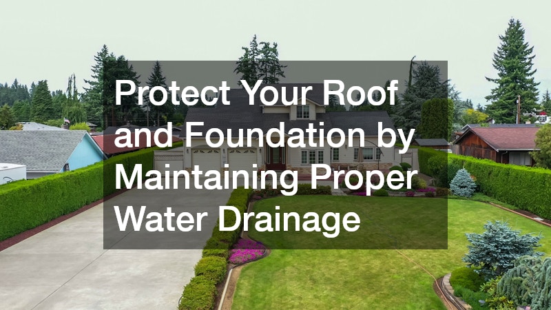 Protect Your Roof and Foundation by Maintaining Proper Water Drainage