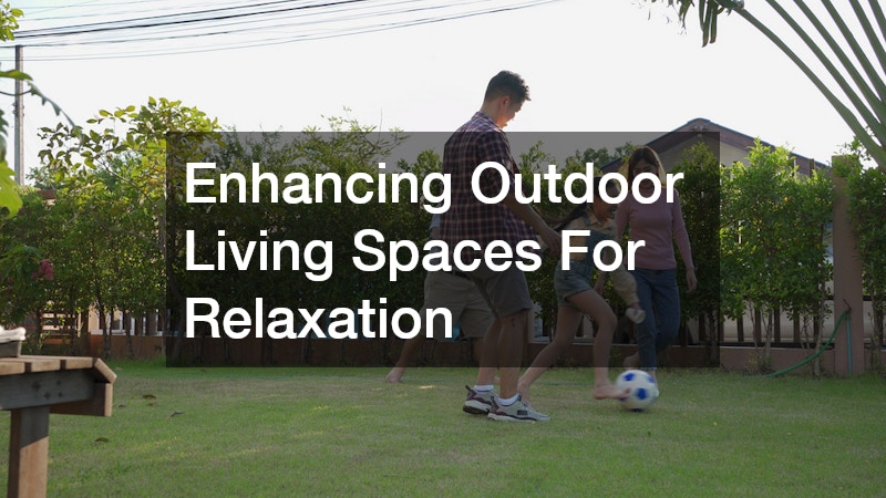 Enhancing Outdoor Living Spaces For Relaxation
