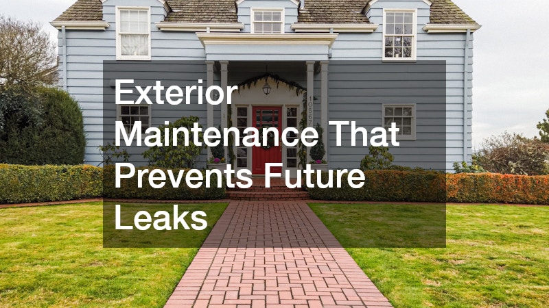 Exterior Maintenance That Prevents Future Leaks