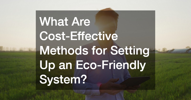 What Are Cost-Effective Methods for Setting Up an Eco-Friendly System?