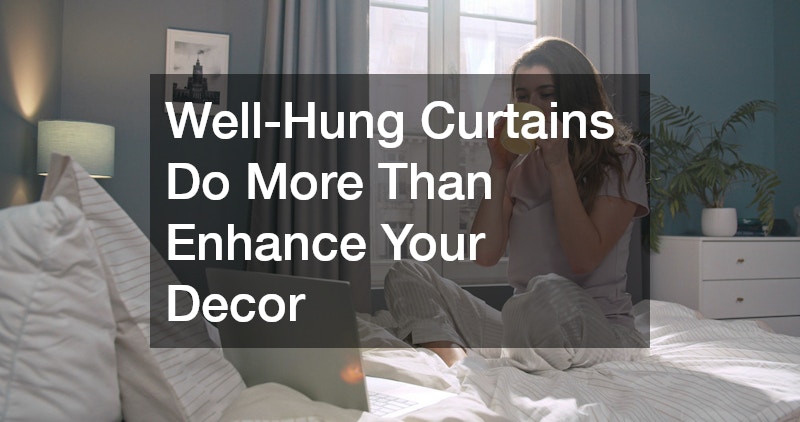 Well-Hung Curtains Do More Than Enhance Your Decor