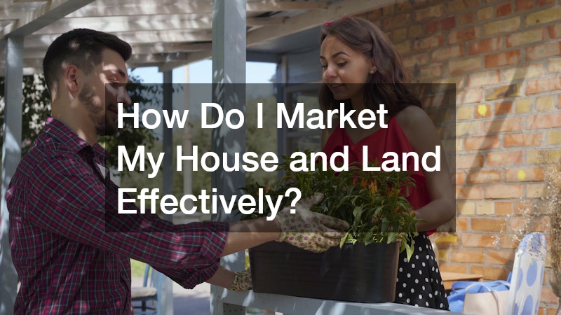How Do I Market My House and Land Effectively?