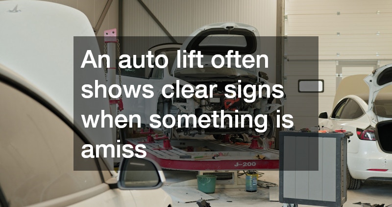An auto lift often shows clear signs when something is amiss