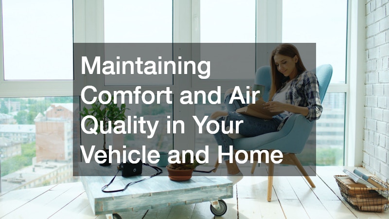 Maintaining Comfort and Air Quality in Your Vehicle and Home